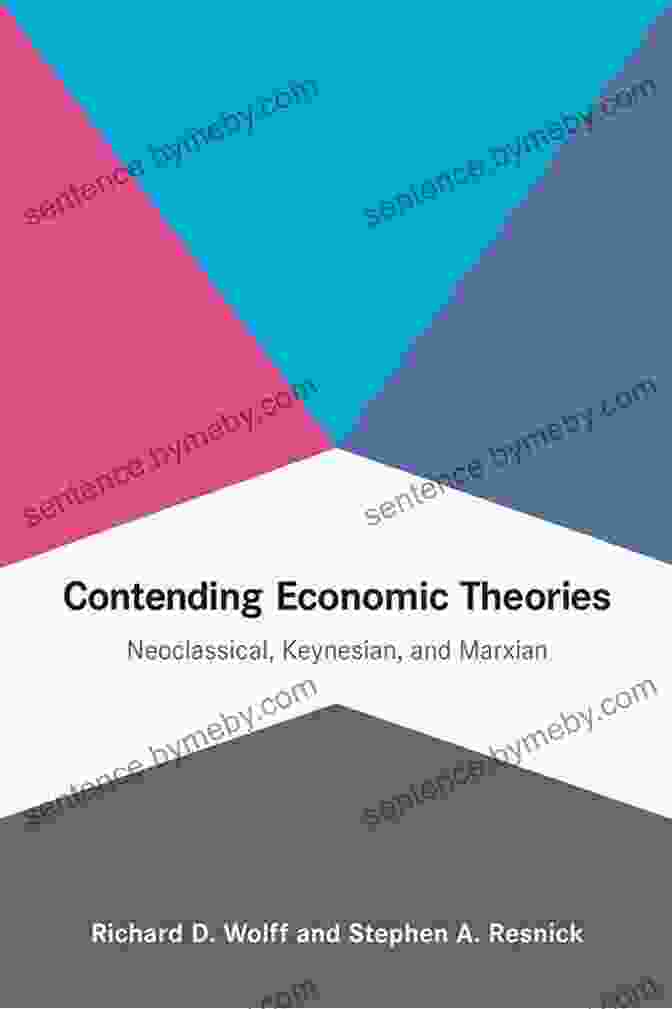 Contending Economic Theories: Neoclassical, Keynesian, And Marxian Contending Economic Theories: Neoclassical Keynesian And Marxian