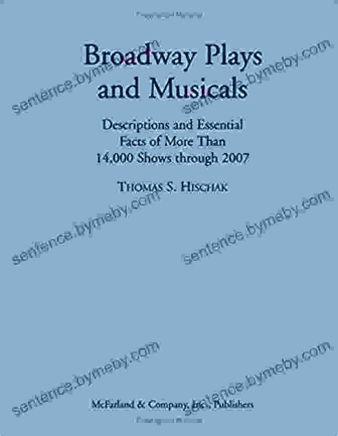 Descriptions And Essential Facts Of More Than 14,000 Shows Through 2007 Broadway Plays And Musicals: Descriptions And Essential Facts Of More Than 14 000 Shows Through 2007