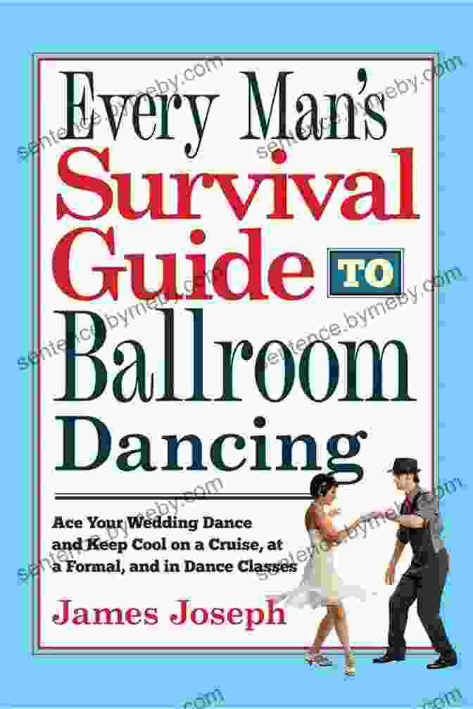 Every Man's Survival Guide To Ballroom Dancing Every Man S Survival Guide To Ballroom Dancing: Ace Your Wedding Dance And Keep Cool On A Cruise At A Formal And In Dance Classes