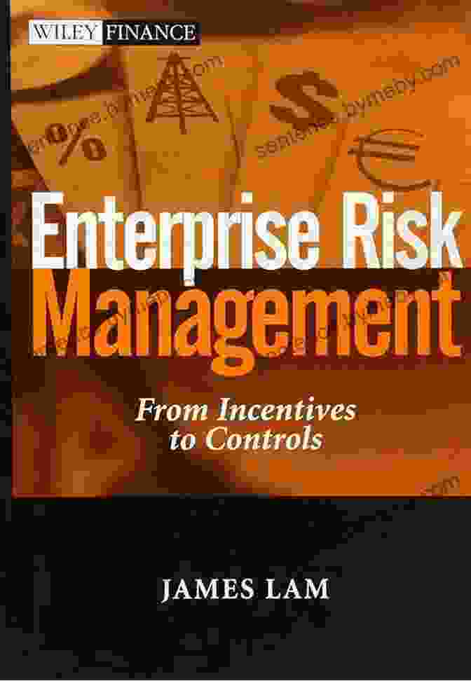 From Incentives To Controls: A Comprehensive Guide To Corporate Governance Enterprise Risk Management: From Incentives To Controls (Wiley Finance)