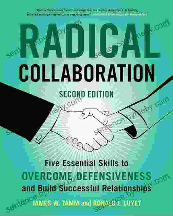 Non Defensive Communication Radical Collaboration: Five Essential Skills To Overcome Defensiveness And Build Successful Relationships