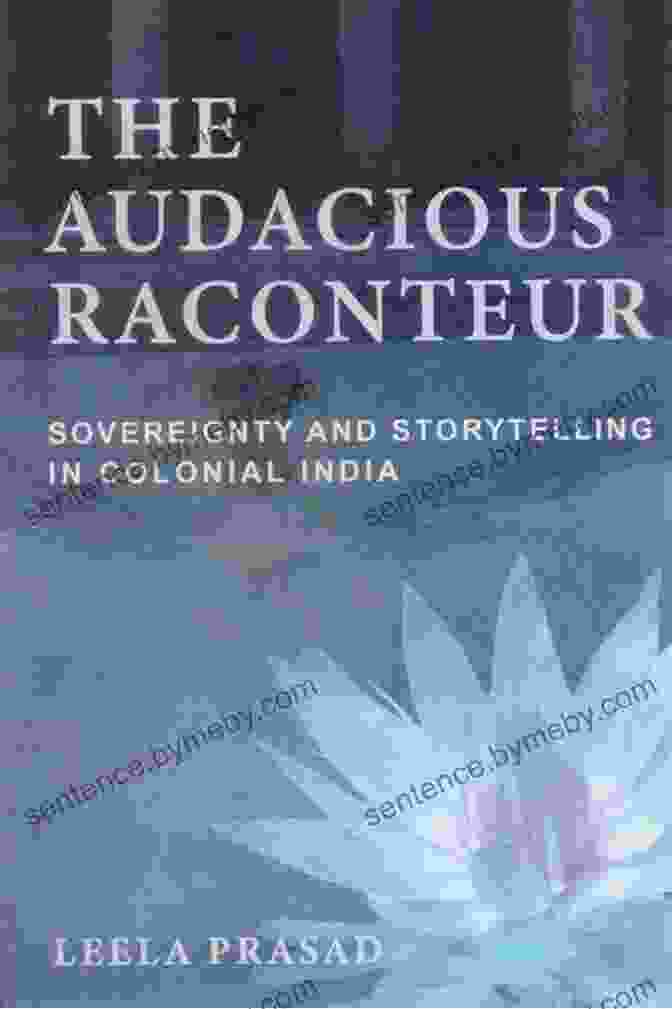 Sovereignty And Storytelling In Colonial India Book Cover The Audacious Raconteur: Sovereignty And Storytelling In Colonial India