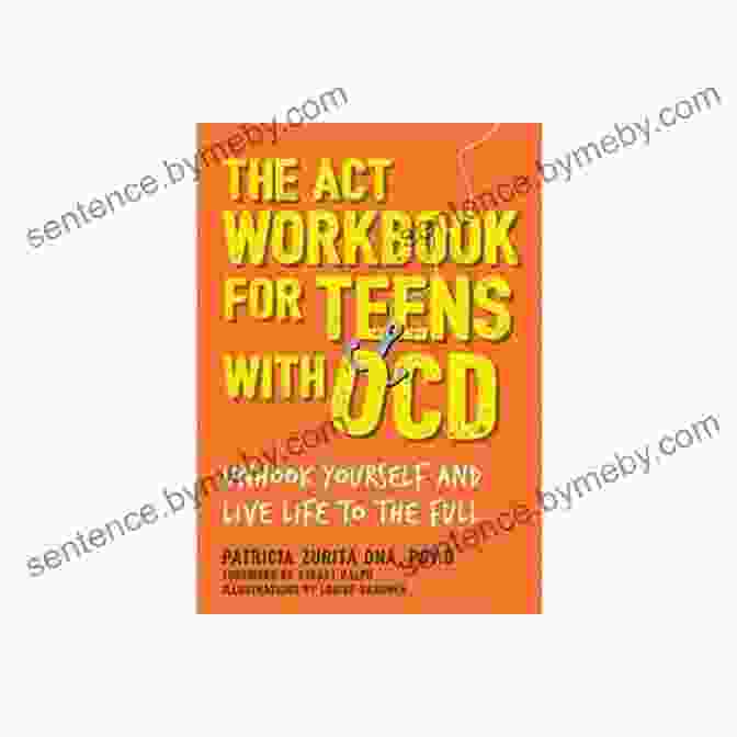 The ACT Workbook For Teens With OCD: A Step By Step Guide To Overcoming OCD And Achieving Your Goals The ACT Workbook For Teens With OCD: Unhook Yourself And Live Life To The Full