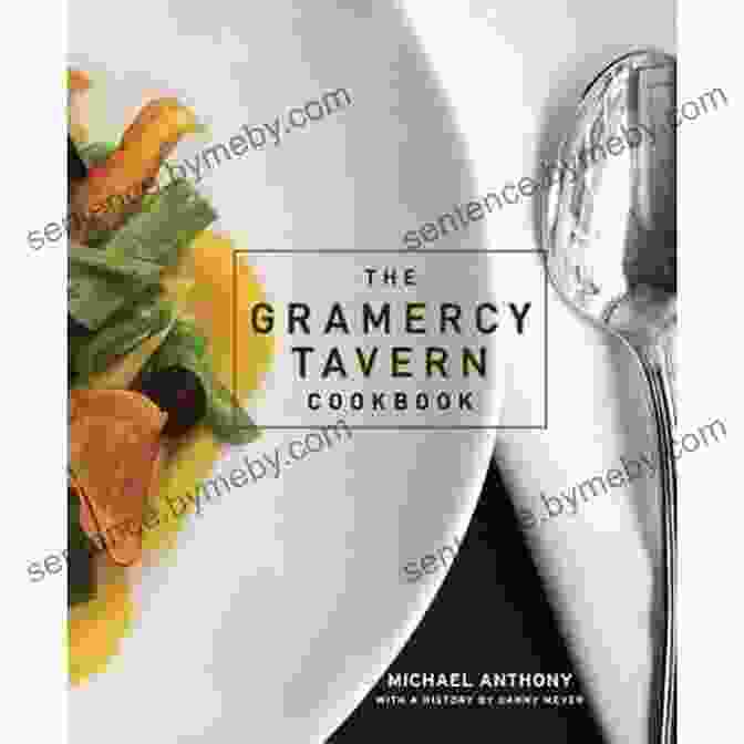 The Gramercy Tavern Cookbook By Michael Anthony The Gramercy Tavern Cookbook Michael Anthony