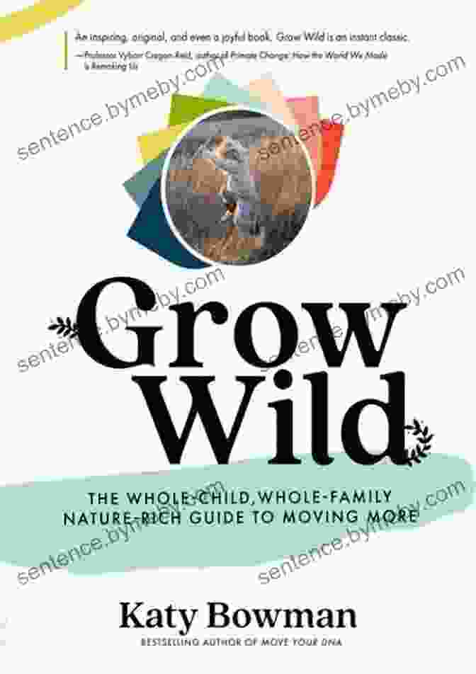 The Whole Child, Whole Family Nature Rich Guide To Moving More Grow Wild: The Whole Child Whole Family Nature Rich Guide To Moving More (Importance Of Movement Pack)