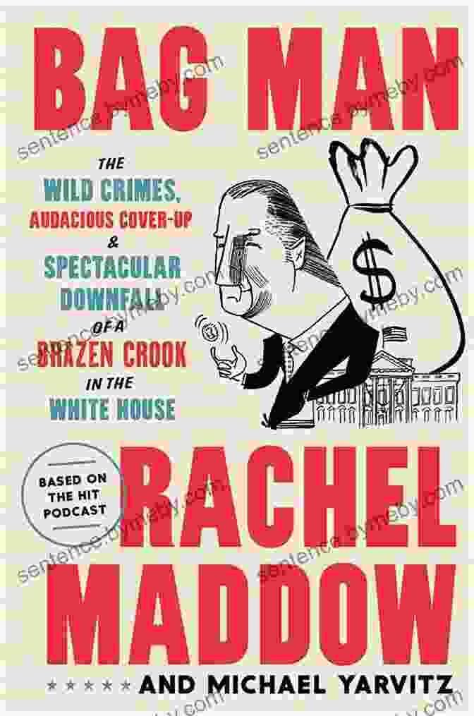 The Wild Crimes: Audacious Cover Up And Spectacular Downfall Of Brazen Crook In Bag Man: The Wild Crimes Audacious Cover Up And Spectacular Downfall Of A Brazen Crook In The White House