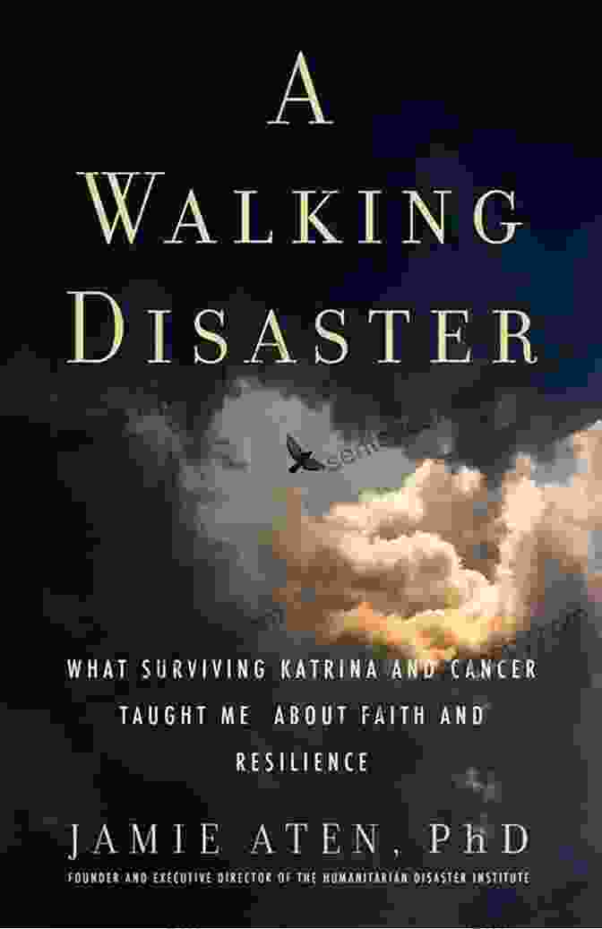 What Surviving Katrina And Cancer Taught Me About Faith And Resilience A Walking Disaster: What Surviving Katrina And Cancer Taught Me About Faith And Resilience (Spirituality And Mental Health)