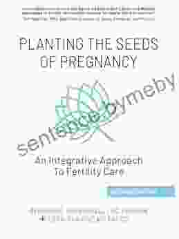 Planting The Seeds Of Pregnancy:: An Integrative Approach To Fertility Care