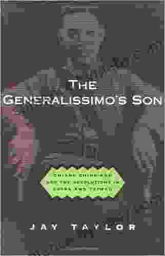 The Generalissimo S Son: Chiang Ching Kuo And The Revolutions In China And Taiwan