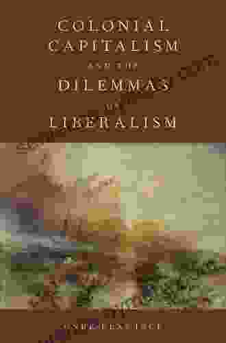 Colonial Capitalism And The Dilemmas Of Liberalism