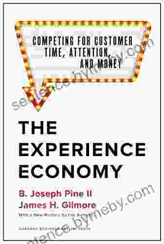 The Experience Economy With A New Preface By The Authors: Competing For Customer Time Attention And Money