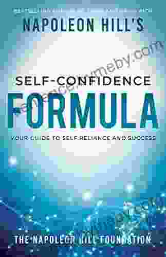 Napoleon Hill S Self Confidence Formula: Your Guide To Self Reliance And Success (Official Publication Of The Napoleon Hill Foundation)