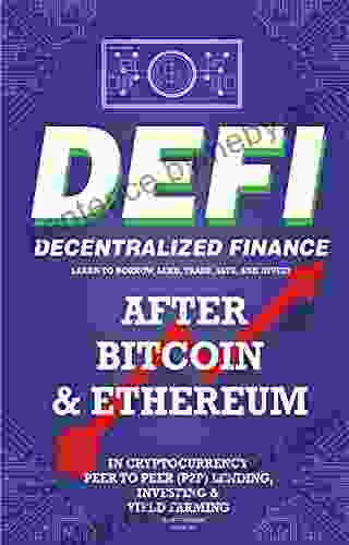 Decentralized Finance (DeFi) Learn To Borrow Lend Trade Save And Invest After Bitcoin Ethereum In Cryptocurrency Peer To Peer (P2P) Lending Investing (Decentralized Finance (DeFi) 1)