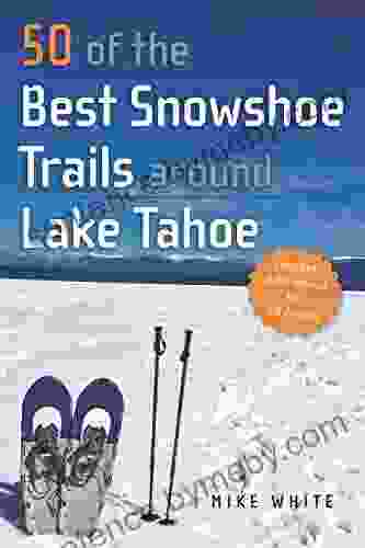 50 Of The Best Snowshoe Trails Around Lake Tahoe