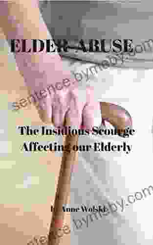 Elder Abuse: The Insidious Scourge Affecting Our Elderly