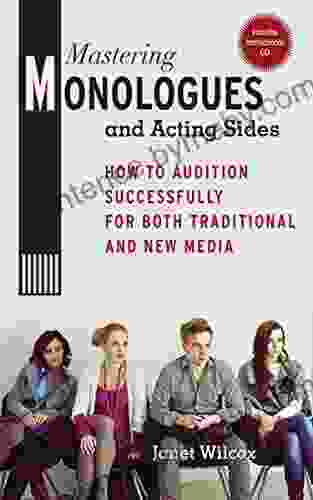 Mastering Monologues And Acting Sides: How To Audition Successfully For Both Traditional And New Media