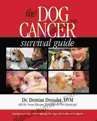 The Dog Cancer Survival Guide: Full Spectrum Treatments To Optimize Your Dog S Life Quality And Longevity