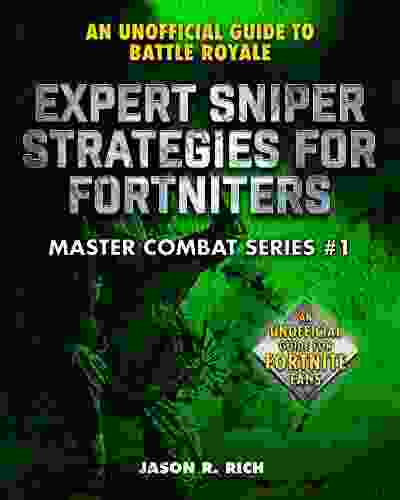 Expert Sniper Strategies For Fortniters: An Unofficial Guide To Battle Royale (Master Combat)