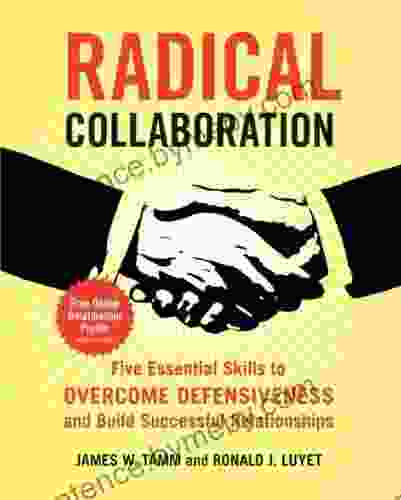 Radical Collaboration: Five Essential Skills To Overcome Defensiveness And Build Successful Relationships