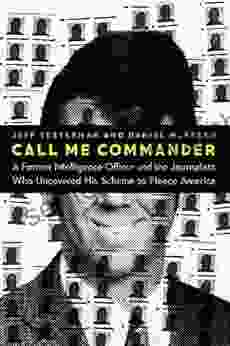 Call Me Commander: A Former Intelligence Officer and the Journalists Who Uncovered His Scheme to Fleece America