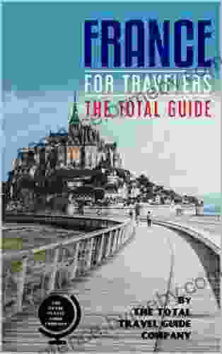 FRANCE FOR TRAVELERS The total guide: The comprehensive traveling guide for all your traveling needs (EUROPE FOR TRAVELERS)