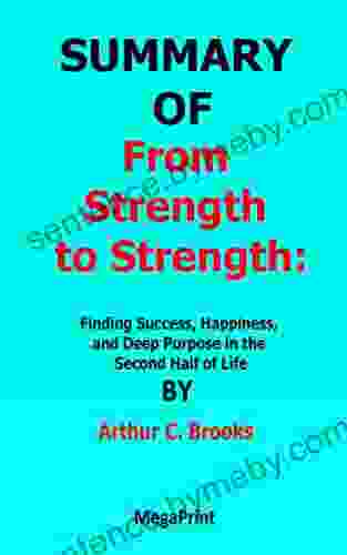 SUMMARY OF From Strength To Strength Finding Success Happiness And Deep Purpose In The Second Half Of Life By Arthur C Brooks