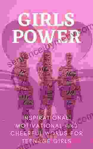 Girls Power Inspirational Motivational And Cheerful Words For Teenage Girls: To Young Women With Uplifting Quotes