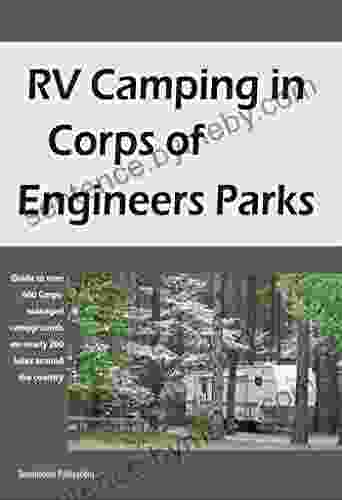 RV Camping In Corps Of Engineers Parks: Guide To Over 600 Corps Managed Campgrounds On Nearly 200 Lakes Around The Country