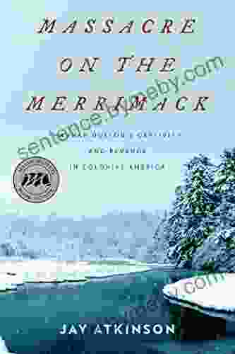 Massacre on the Merrimack: Hannah Duston s Captivity and Revenge in Colonial America