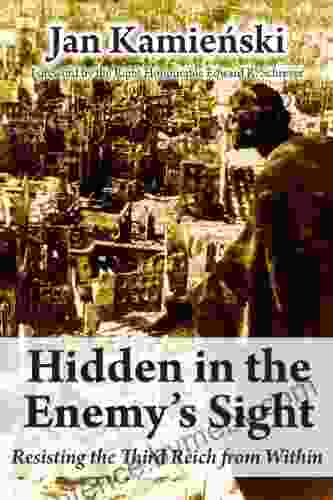 Hidden in the Enemy s Sight: Resisting the Third Reich from Within