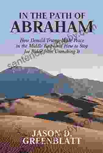 In The Path Of Abraham: How Donald Trump Made Peace In The Middle East And How To Stop Joe Biden From Unmaking It