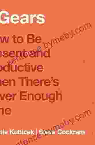 5 Gears: How To Be Present And Productive When There Is Never Enough Time