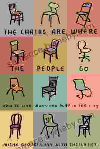 The Chairs Are Where the People Go: How to Live Work and Play in the City