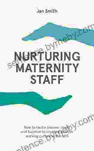 Nurturing Maternity Staff: How To Tackle Trauma Stress And Burnout To Create A Positive Working Culture In The NHS