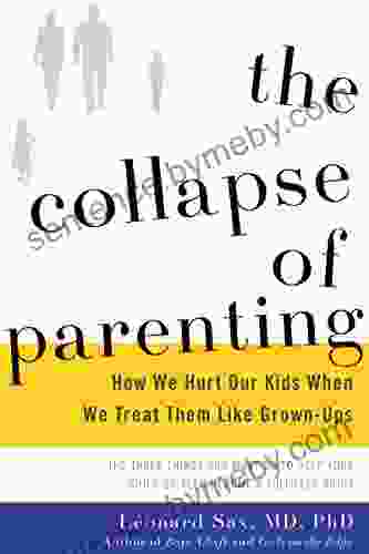 The Collapse of Parenting: How We Hurt Our Kids When We Treat Them Like Grown Ups