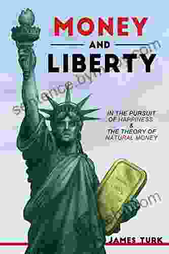 Money and Liberty: In the Pursuit of Happiness The Theory of Natural Money