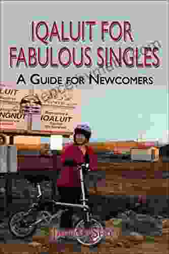 Iqaluit for Fabulous Singles A Guide for Newcomers: to Nunavut