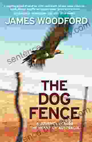 The Dog Fence: A Journey Across The Heart Of Australia