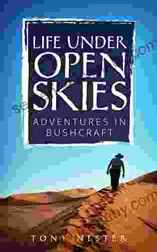 LIFE UNDER OPEN SKIES: Adventures In Bushcraft (Practical Survival 13)