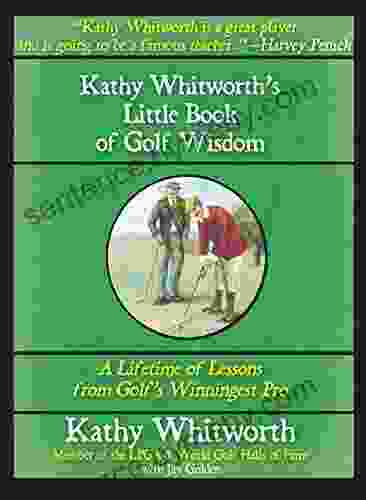 Kathy Whitworth s Little of Golf Wisdom: A Lifetime of Lessons from Golf s Winningest Pro