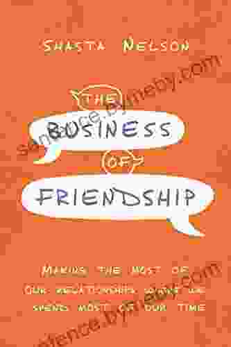 The Business of Friendship: Making the Most of Our Relationships Where We Spend Most of Our Time