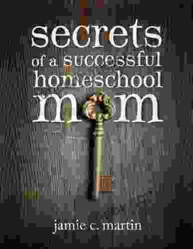 Secrets Of A Successful Homeschool Mom: A Manifesto Of Freedom And Joy In Home Learning