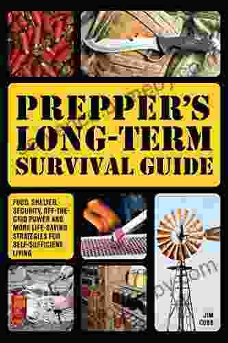 Prepper S Long Term Survival Guide: Food Shelter Security Off The Grid Power And More Life Saving Strategies For Self Sufficient Living (Preppers)