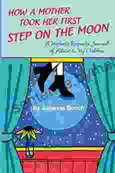 How A Mother Took Her First Step On The Moon: A Mother S Keepsake Journal Of Advice To My Children