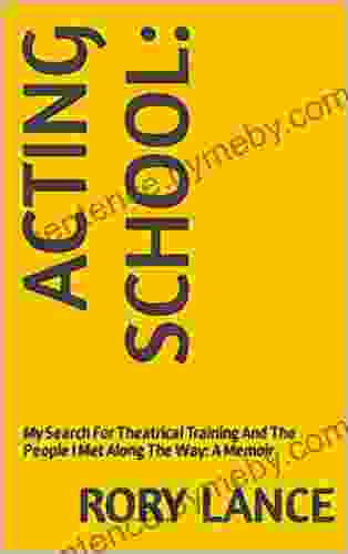 ACTING SCHOOL: : My Search For Theatrical Training And The People I Met Along The Way: A Memoir