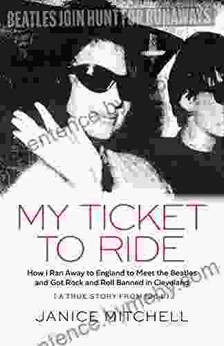 My Ticket to Ride: How I Ran Away to England to Meet the Beatles and Got Rock and Roll Banned in Cleveland (A True Story from 1964)