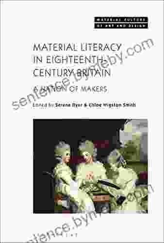 Material Literacy In 18th Century Britain: A Nation Of Makers (Material Culture Of Art And Design)