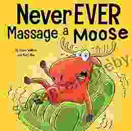 Never EVER Massage A Moose: A Funny Rhyming Read Aloud Story Kid S Picture