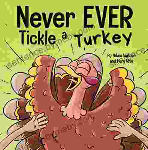 Never EVER Tickle A Turkey : A Funny Rhyming Read Aloud Picture