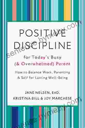 Positive Discipline For Today S Busy (and Overwhelmed) Parent: How To Balance Work Parenting And Self For Lasting Well Being